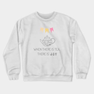 When there is tea, there is joy Crewneck Sweatshirt